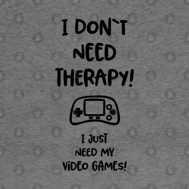 I don`t need therapy, I just need my video games / funny gaming quote by Naumovski